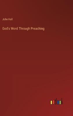 God's Word Through Preaching - John Hall - cover
