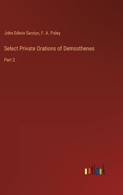 Select Private Orations of Demosthenes: Part 2 - F A Paley,John Edwin Sandys - cover