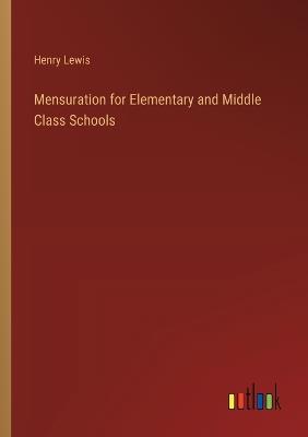 Mensuration for Elementary and Middle Class Schools - Henry Lewis - cover