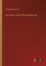 The Secret Trials of the Christian Life