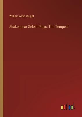 Shakespear Select Plays, The Tempest - William Aldis Wright - cover