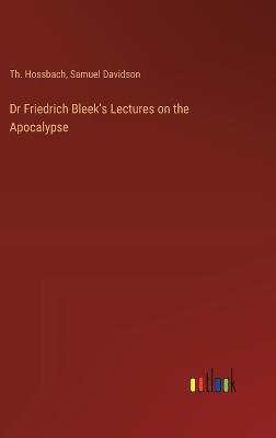 Dr Friedrich Bleek's Lectures on the Apocalypse - Samuel Davidson,Th Hossbach - cover