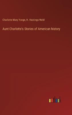 Aunt Charlotte's Stories of American history - Charlotte Mary Yonge,H Hastings Weld - cover