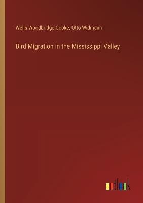 Bird Migration in the Mississippi Valley - Wells Woodbridge Cooke,Otto Widmann - cover