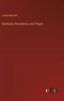 Certitude, Providence, and Prayer - James McCosh - cover