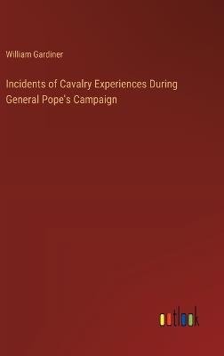 Incidents of Cavalry Experiences During General Pope's Campaign - William Gardiner - cover