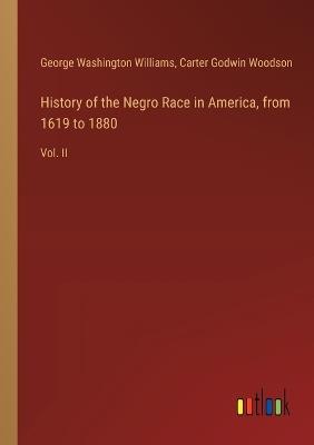 History of the Negro Race in America, from 1619 to 1880: Vol. II - George Washington Williams,Carter Godwin Woodson - cover