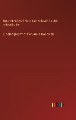 Autobiography of Benjamin Hallowell - Benjamin Hallowell,Henry Clay Hallowell,Caroline Hallowell Miller - cover