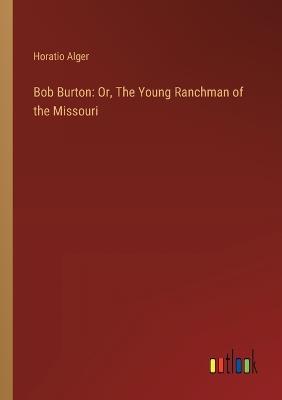 Bob Burton: Or, The Young Ranchman of the Missouri - Horatio Alger - cover