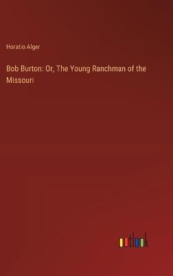 Bob Burton: Or, The Young Ranchman of the Missouri - Horatio Alger - cover