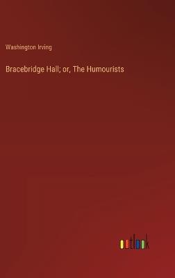 Bracebridge Hall; or, The Humourists - Washington Irving - cover