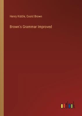Brown's Grammar Improved - Henry Kiddle,Goold Brown - cover