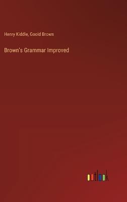 Brown's Grammar Improved - Henry Kiddle,Goold Brown - cover