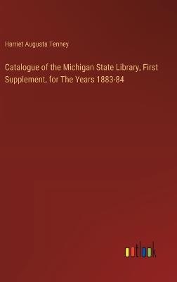 Catalogue of the Michigan State Library, First Supplement, for The Years 1883-84 - Harriet Augusta Tenney - cover