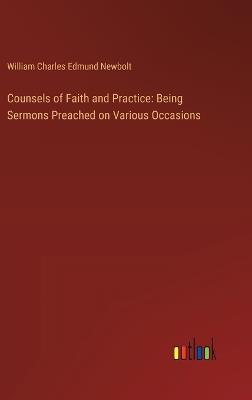 Counsels of Faith and Practice: Being Sermons Preached on Various Occasions - William Charles Edmund Newbolt - cover