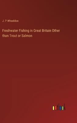 Freshwater Fishing in Great Britain Other than Trout or Salmon - J P Wheeldon - cover