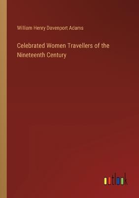 Celebrated Women Travellers of the Nineteenth Century - William Henry Davenport Adams - cover