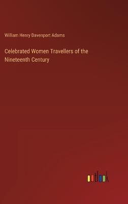 Celebrated Women Travellers of the Nineteenth Century - William Henry Davenport Adams - cover