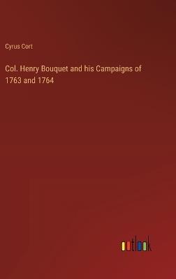 Col. Henry Bouquet and his Campaigns of 1763 and 1764 - Cyrus Cort - cover