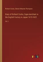 Diary of Richard Cocks, Cape-merchant in the English Factory in Japan 1615-1622: Vol. I