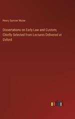 Dissertations on Early Law and Custom; Chiefly Selected from Lectures Delivered at Oxford