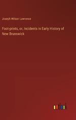 Foot-prints, or, Incidents in Early History of New Brunswick