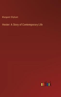 Hester: A Story of Contemporary Life - Margaret Oliphant - cover