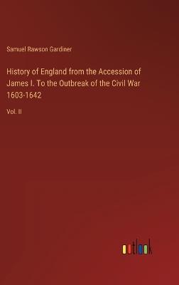 History of England from the Accession of James I. To the Outbreak of the Civil War 1603-1642: Vol. II - Samuel Rawson Gardiner - cover