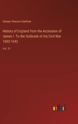 History of England from the Accession of James I. To the Outbreak of the Civil War 1603-1642: Vol. IV - Samuel Rawson Gardiner - cover