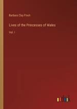 Lives of the Princesses of Wales: Vol. I