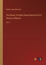 The Works of Hubert Howe Bancroft Vol X: History of Mexico: Vol. II