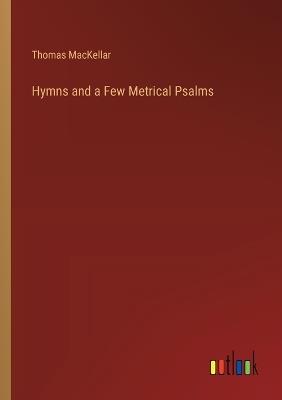 Hymns and a Few Metrical Psalms - Thomas Mackellar - cover