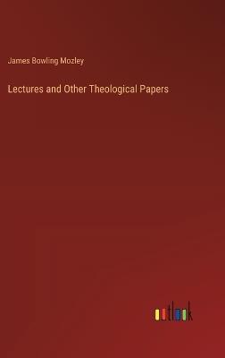 Lectures and Other Theological Papers - James Bowling Mozley - cover