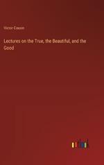 Lectures on the True, the Beautiful, and the Good