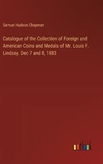 Catalogue of the Collection of Foreign and American Coins and Medals of Mr. Louis F. Lindsay. Dec 7 and 8, 1883