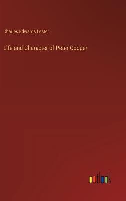Life and Character of Peter Cooper - Charles Edwards Lester - cover