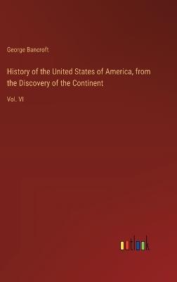 History of the United States of America, from the Discovery of the Continent: Vol. VI - George Bancroft - cover