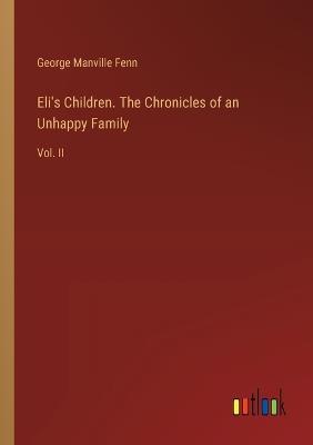 Eli's Children. The Chronicles of an Unhappy Family: Vol. II - George Manville Fenn - cover