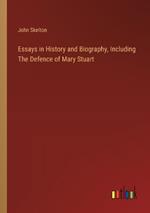 Essays in History and Biography, Including The Defence of Mary Stuart