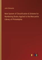 New System of Classification & Scheme for Numbering Books Applied to the Mercantile Library of Philadelphia