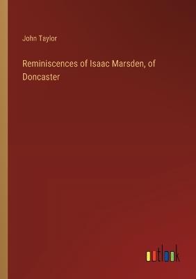 Reminiscences of Isaac Marsden, of Doncaster - John Taylor - cover