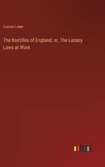 The Bastilles of England; or, The Lunacy Laws at Work