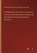 The Negro Race, the Pioneer in Civilization. As Proven from Monumental Evidence, and the Unbiased Testimony of Eminent Witnesses