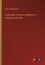Verse-waifs. Forming an Appendix to Honey from the Weed