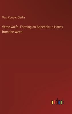 Verse-waifs. Forming an Appendix to Honey from the Weed - Mary Cowden Clarke - cover