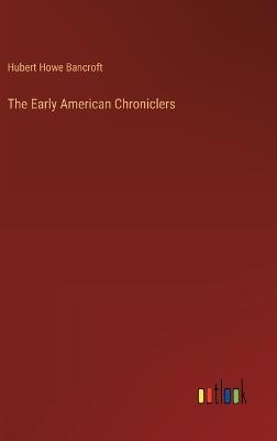 The Early American Chroniclers - Hubert Howe Bancroft - cover