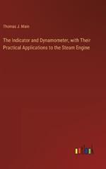 The Indicator and Dynamometer, with Their Practical Applications to the Steam Engine
