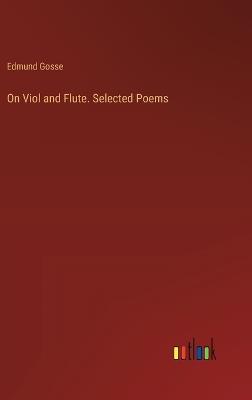 On Viol and Flute. Selected Poems - Edmund Gosse - cover