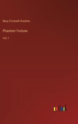 Phantom Fortune: Vol. I - Mary Elizabeth Braddon - cover