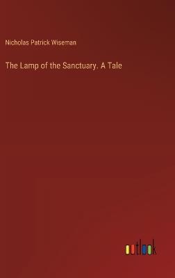 The Lamp of the Sanctuary. A Tale - Nicholas Patrick Wiseman - cover